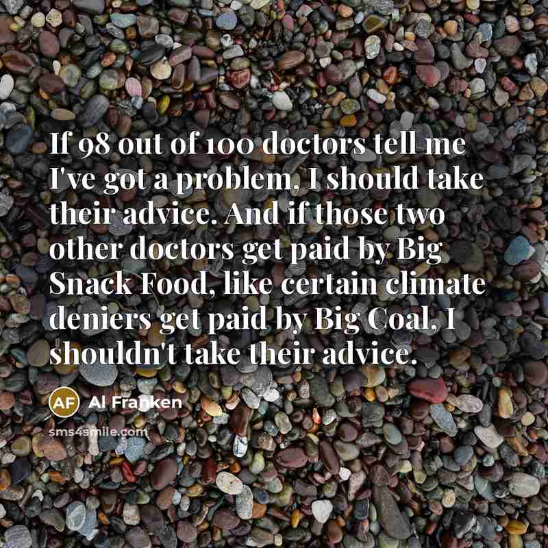“If 98 out of 100 doctors tell me I've got…” quote by Al Franken
