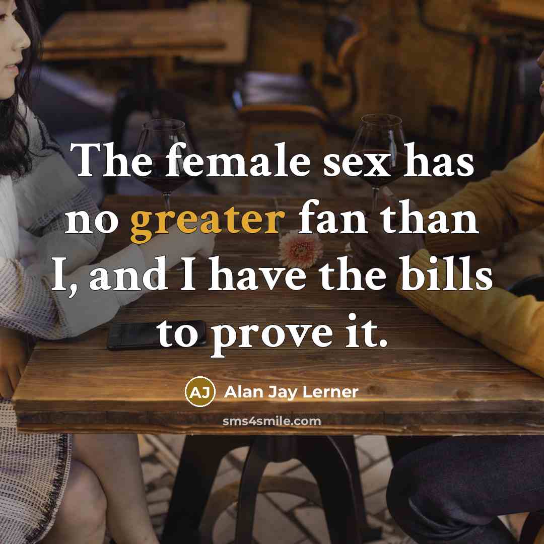 “The female sex has no greater fan than I, and…” quote by Alan Jay Lerner