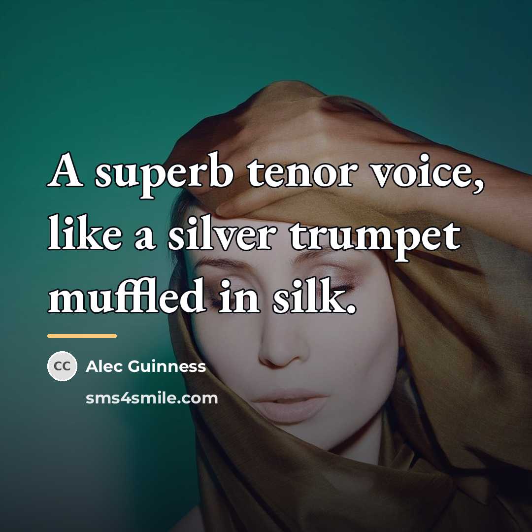 “A superb tenor voice, like a silver trumpet muffled in…” quote by Alec Guinness
