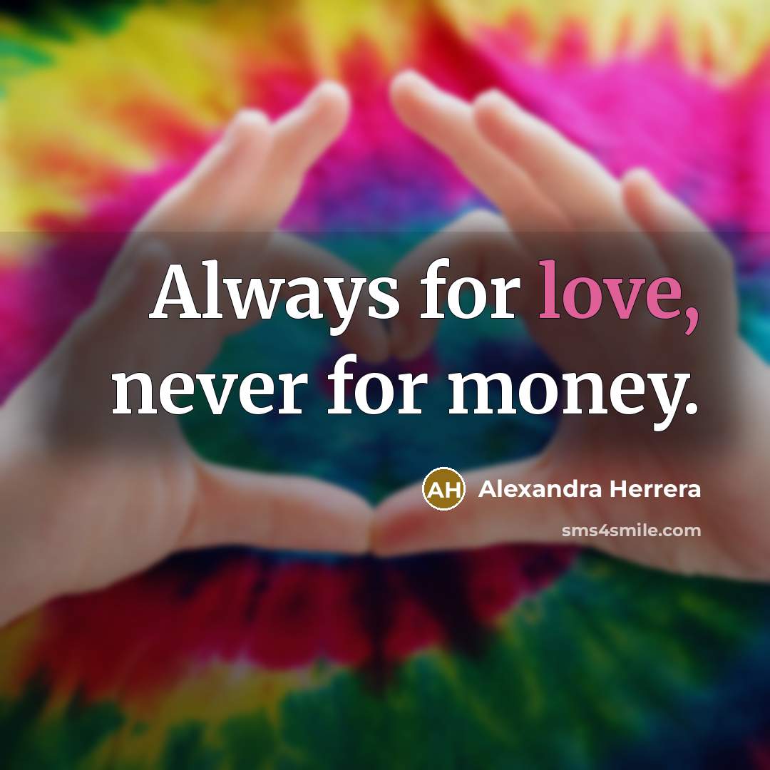 “Always for love, never for money.…” quote by Alexandra Herrera