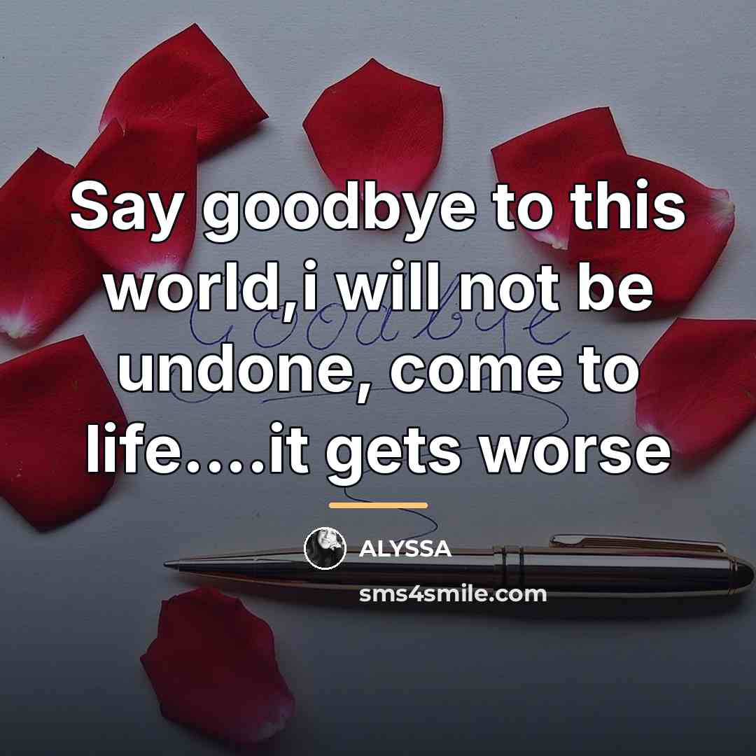 “Say goodbye to this world,i will not be undone, come…” quote by Alyssa