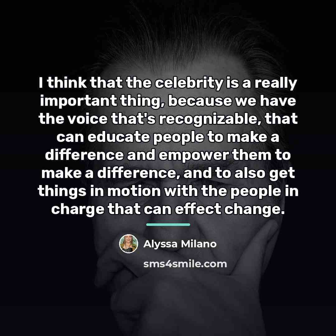 “I think that the celebrity is a really important thing,…” quote by Alyssa Milano