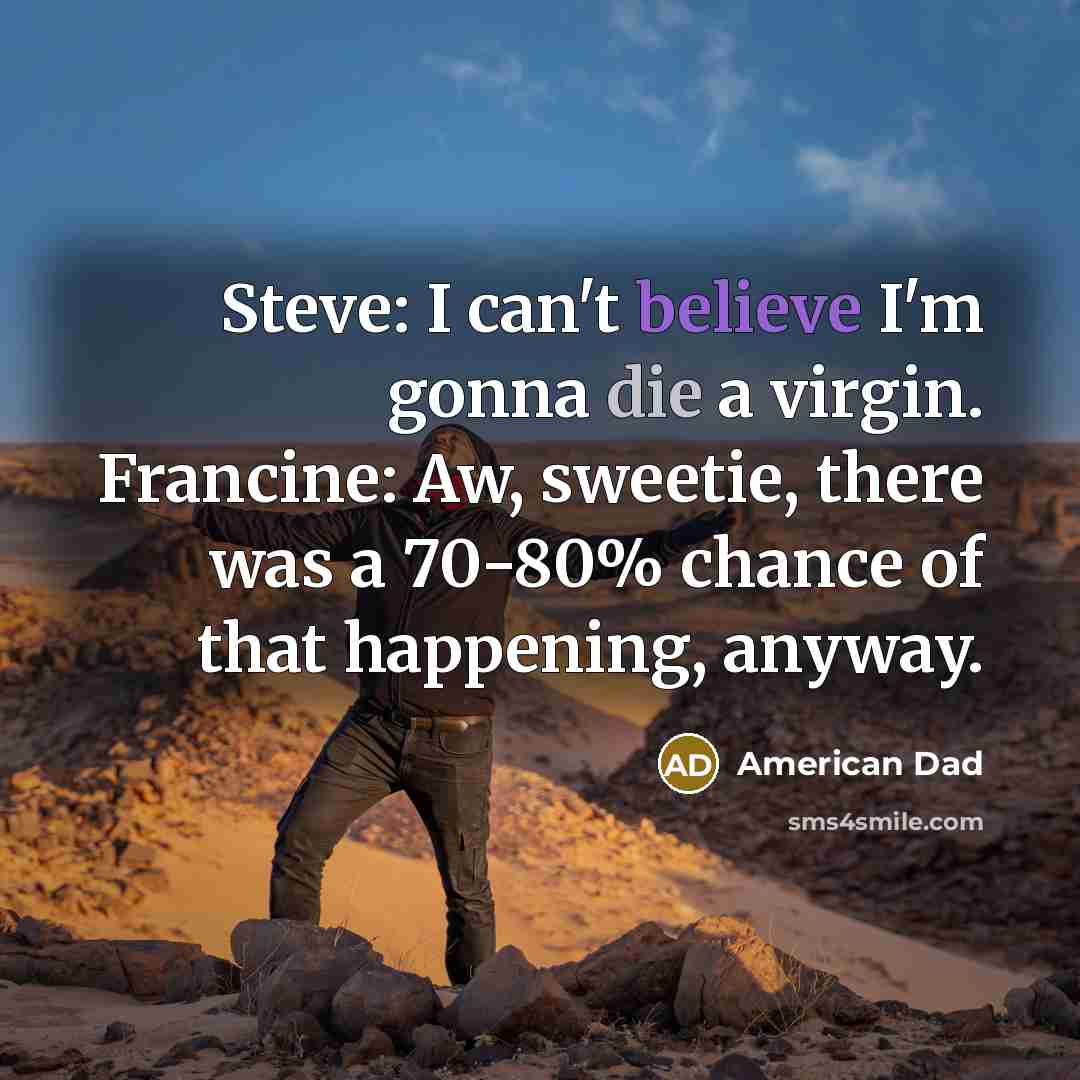 “Steve: I can't believe I'm gonna die a virgin. Francine:…” quote by American Dad