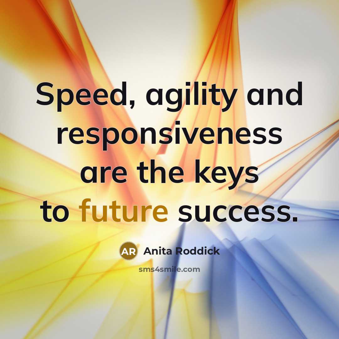 “Speed, agility and responsiveness are the keys to future success.…” quote by Anita Roddick