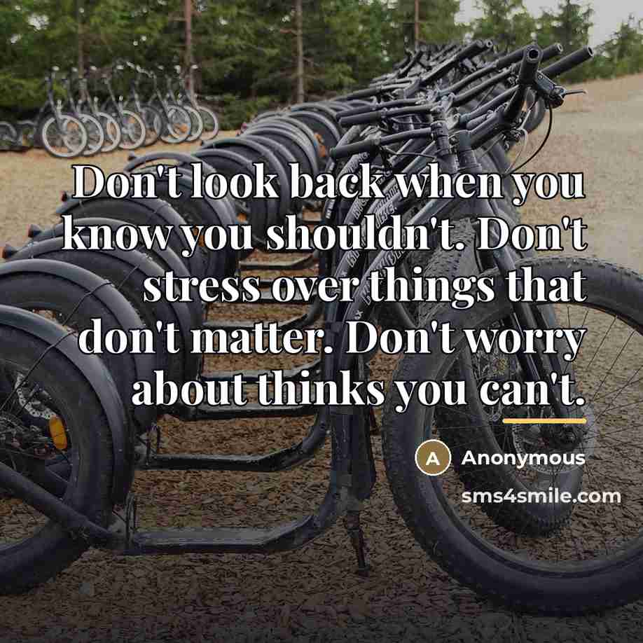 “Don't look back when you know you shouldn't. Don't stress…” quote by Anonymous