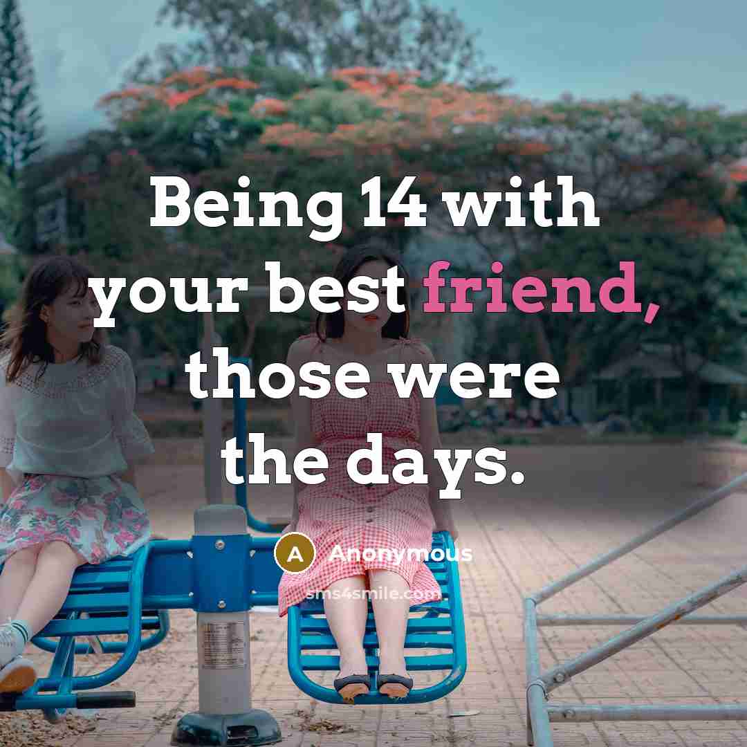 “Being 14 with your best friend, those were the days.…” quote by Anonymous