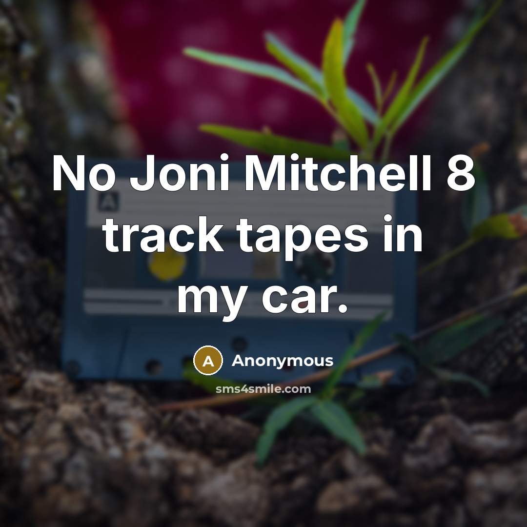 “No Joni Mitchell 8 track tapes in my car.…” quote by Anonymous