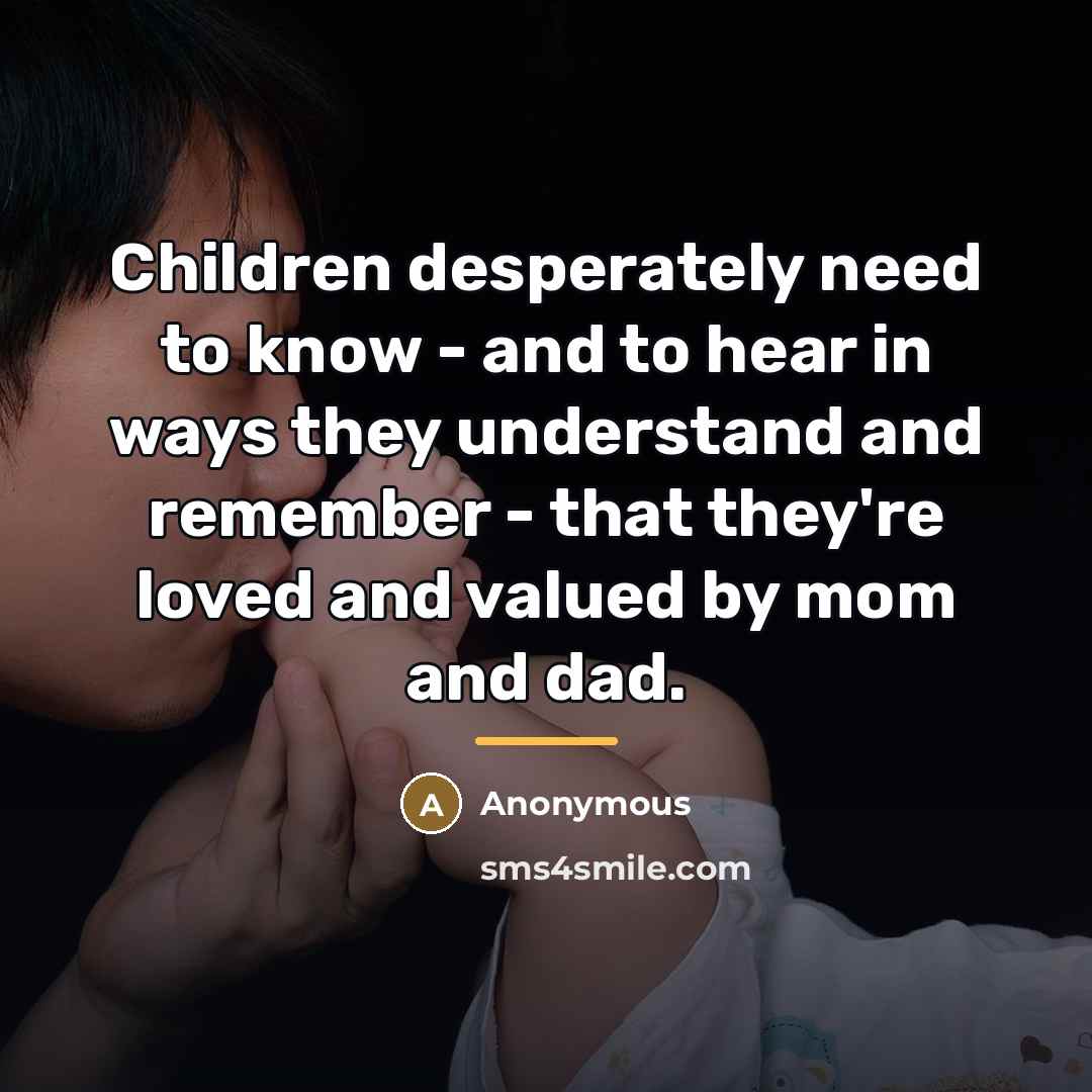 “Children desperately need to know - and to hear in…” quote by Anonymous