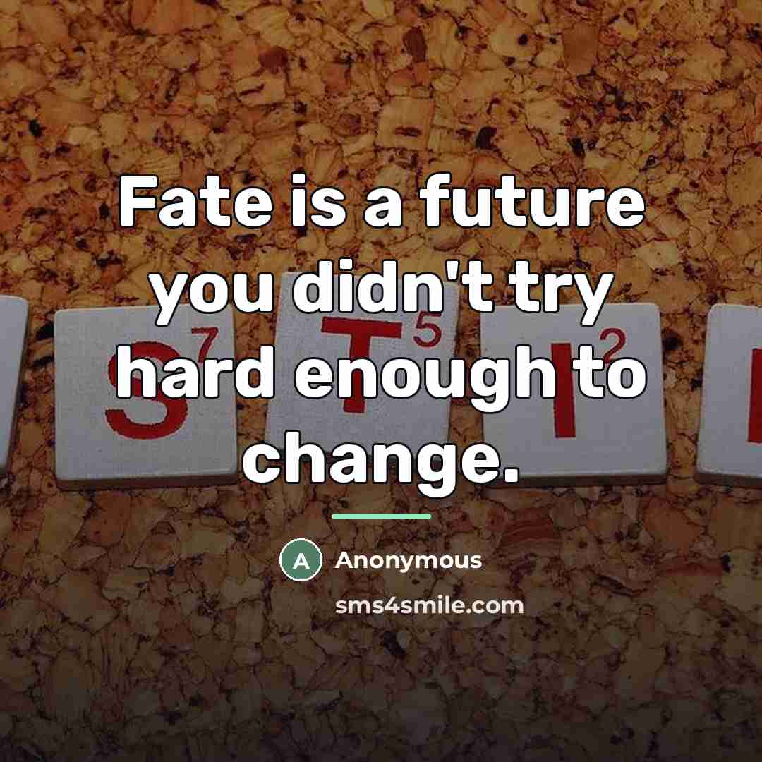 “Fate is a future you didn't try hard enough to…” quote by Anonymous