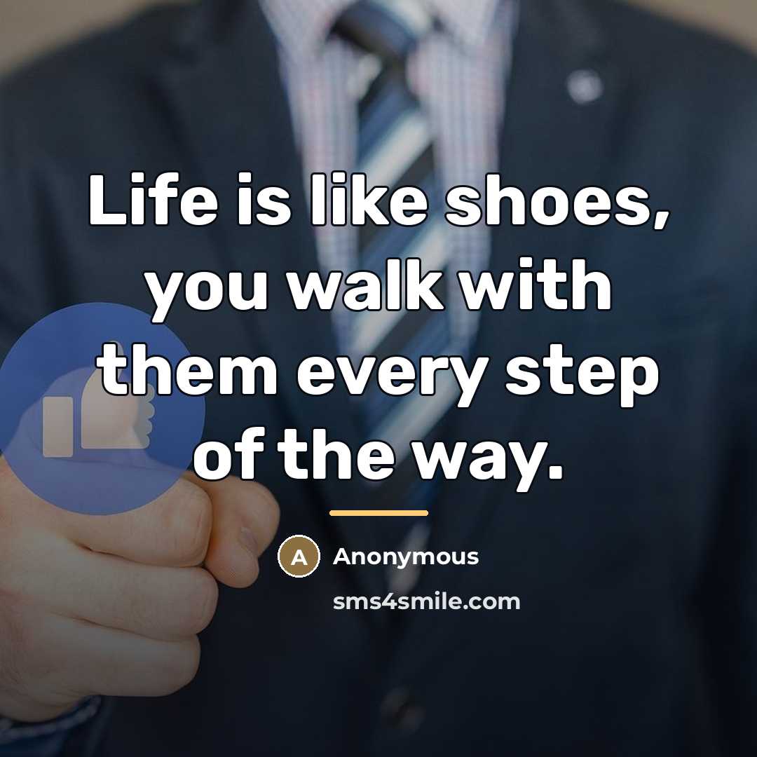 “Life is like shoes, you walk with them every step…” quote by Anonymous