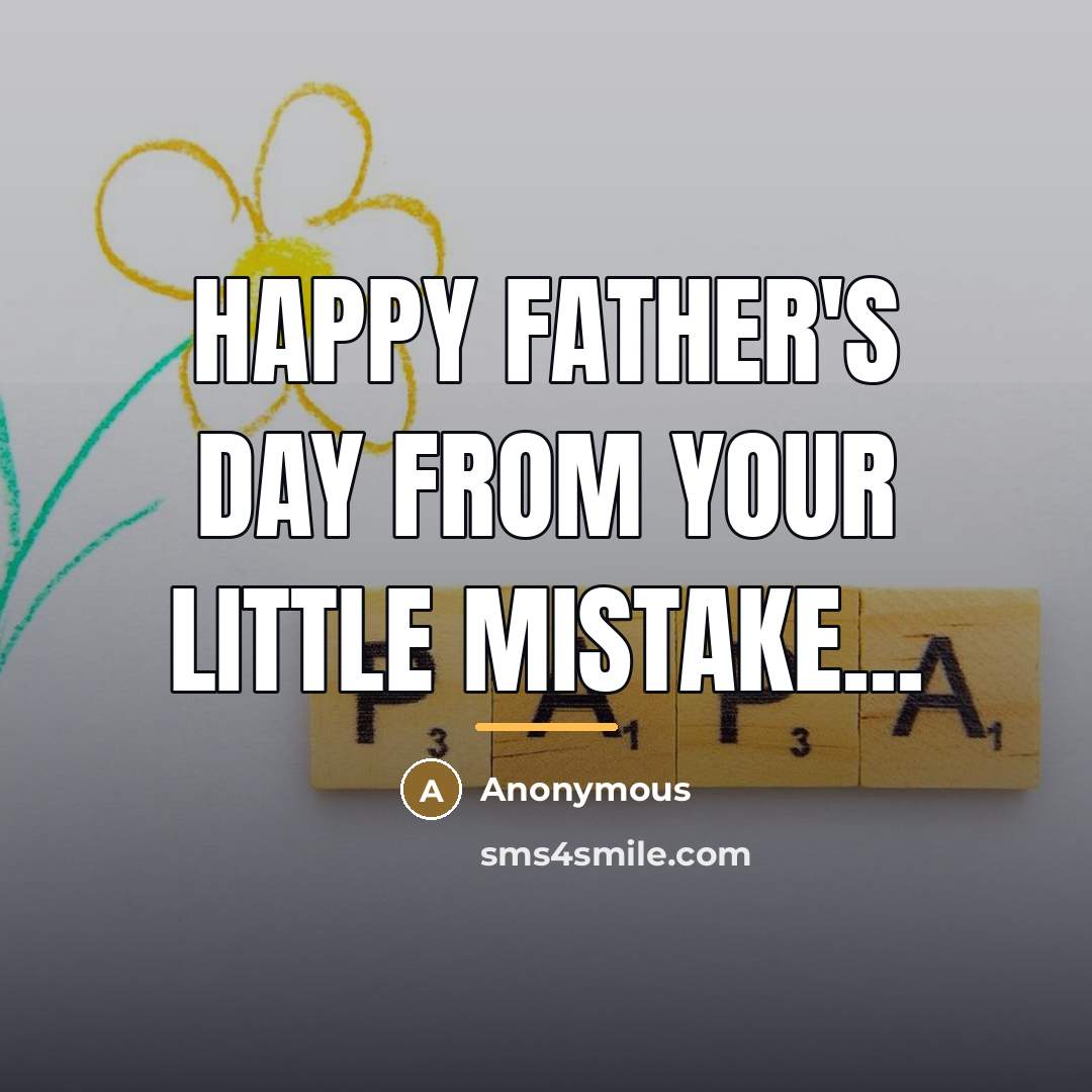 “Happy Father's Day from your little mistake...…” quote by Anonymous