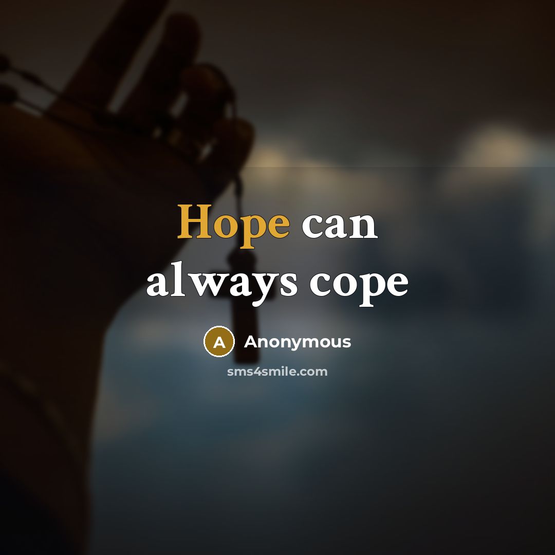 “Hope can always cope” quote by Anonymous