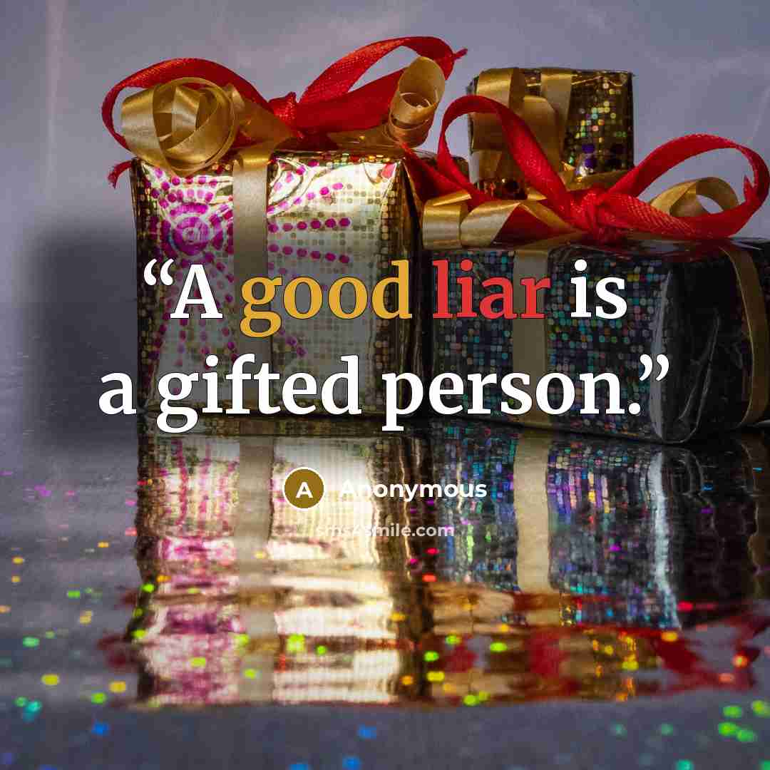 “A good liar is a gifted person.” quote by Anonymous