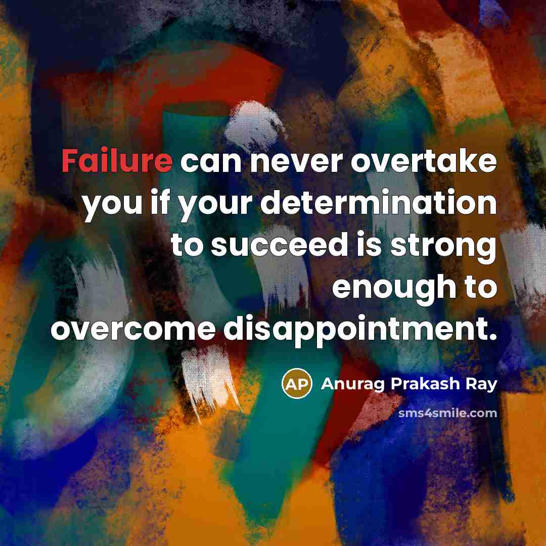 “Failure can never overtake you if your determination to succeed…” quote by Anurag Prakash Ray