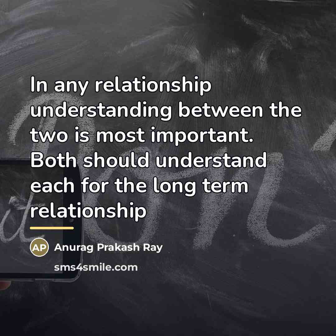 “In any relationship understanding between the two is most important.…” quote by Anurag Prakash Ray