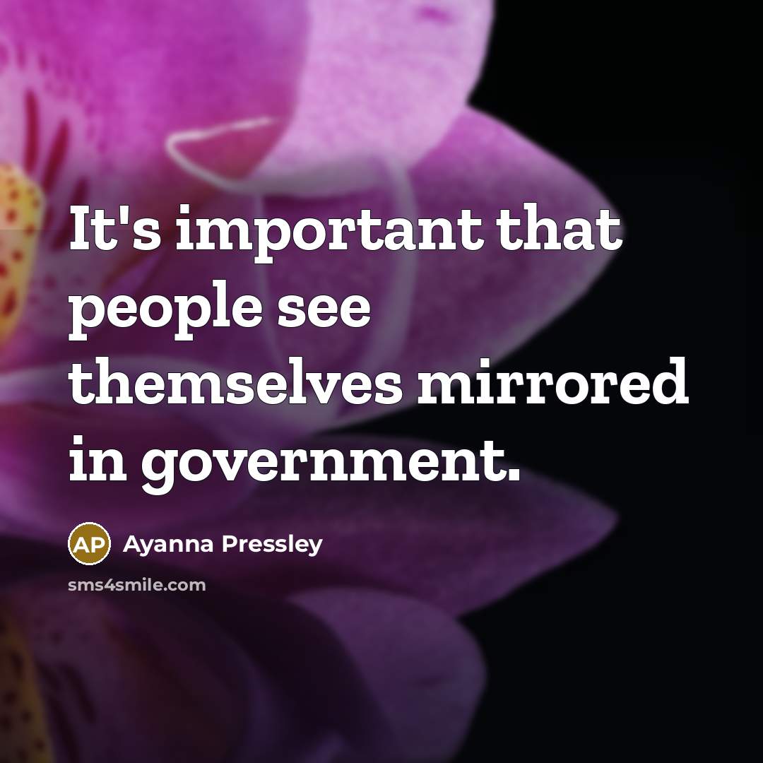 “It's important that people see themselves mirrored in government.…” quote by Ayanna Pressley