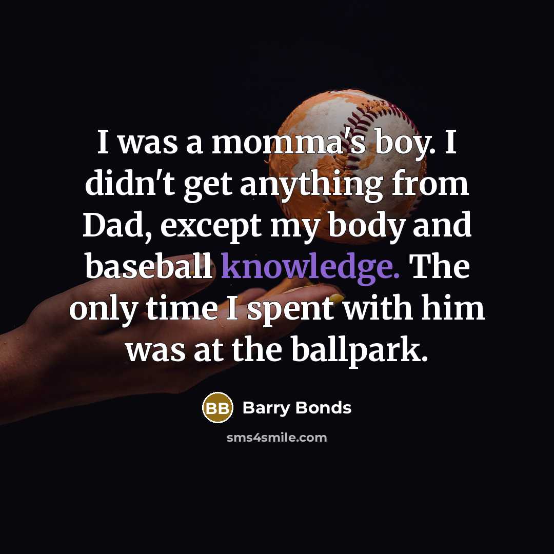 “I was a momma's boy. I didn't get anything from…” quote by Barry Bonds