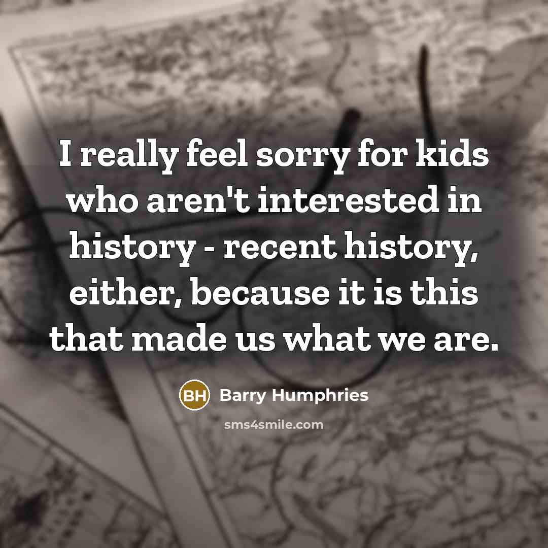 “I really feel sorry for kids who aren't interested in…” quote by Barry Humphries