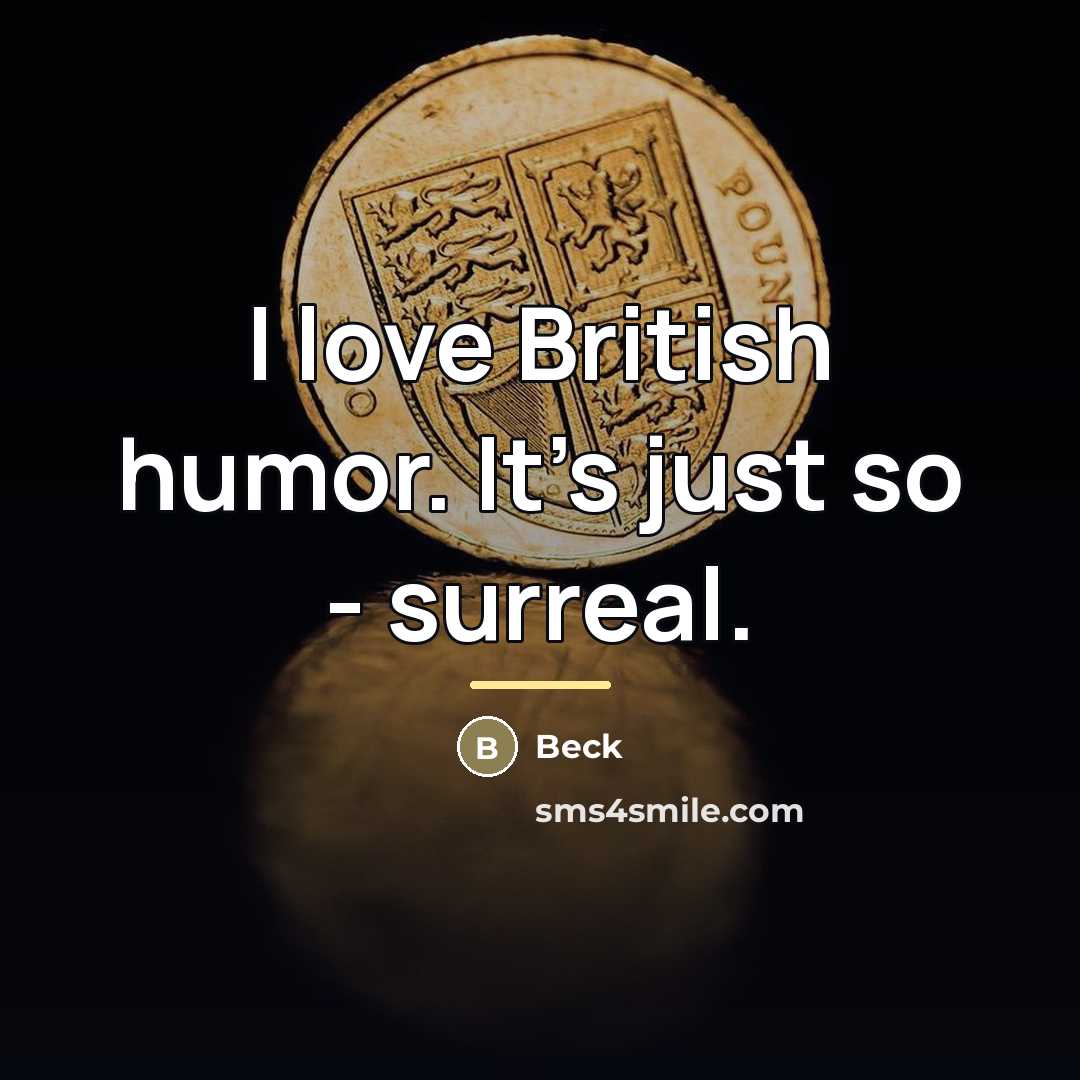 “I love British humor. It's just so - surreal.…” quote by Beck