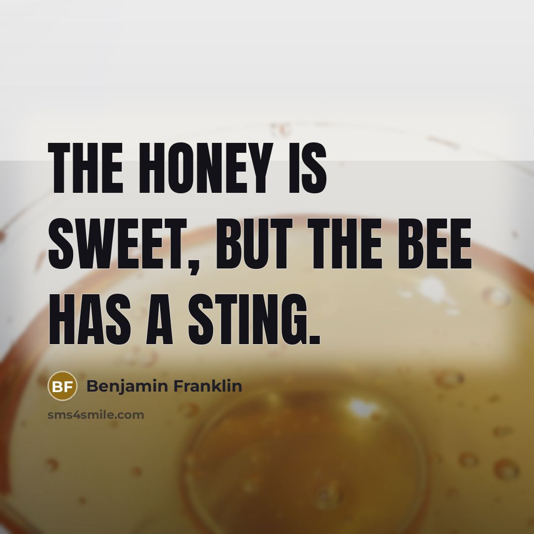 “The Honey is sweet, but the Bee has a Sting.…” quote by Benjamin Franklin
