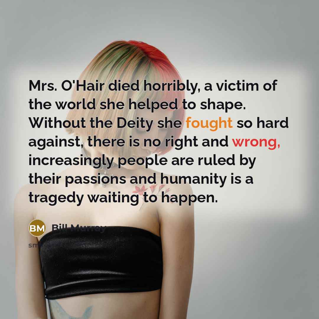 “Mrs. O'Hair died horribly, a victim of the world she…” quote by Bill Murray