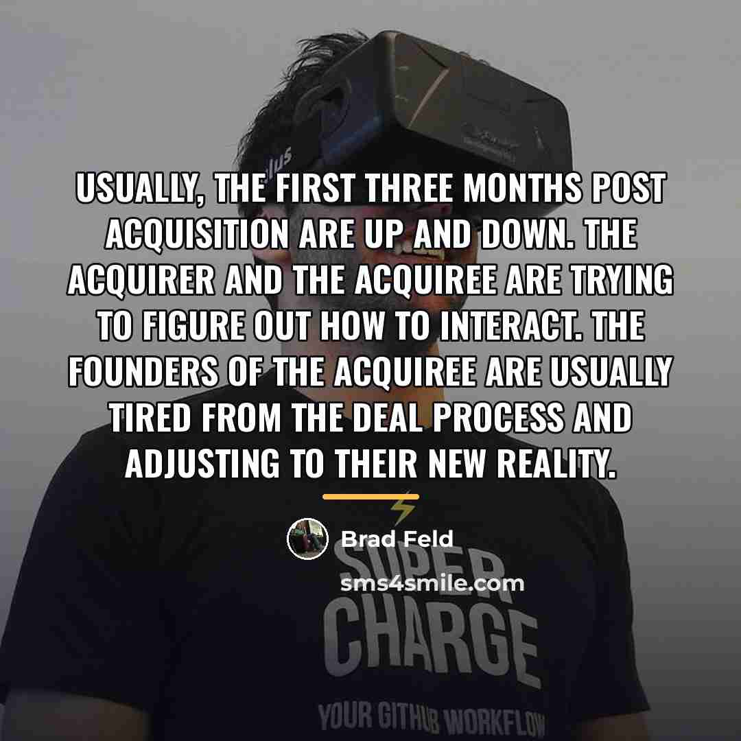 “Usually, the first three months post acquisition are up and…” quote by Brad Feld