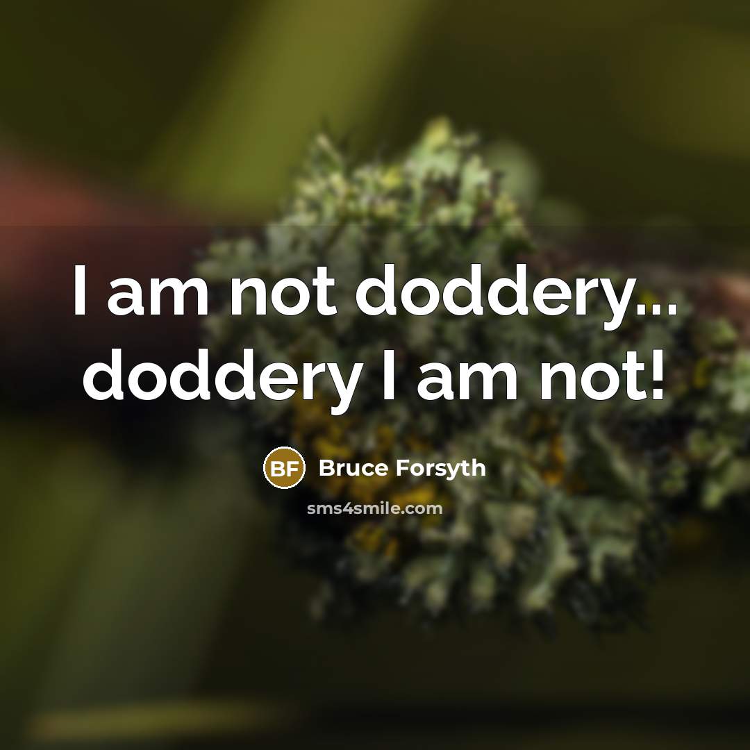 “I am not doddery... doddery I am not!” quote by Bruce Forsyth