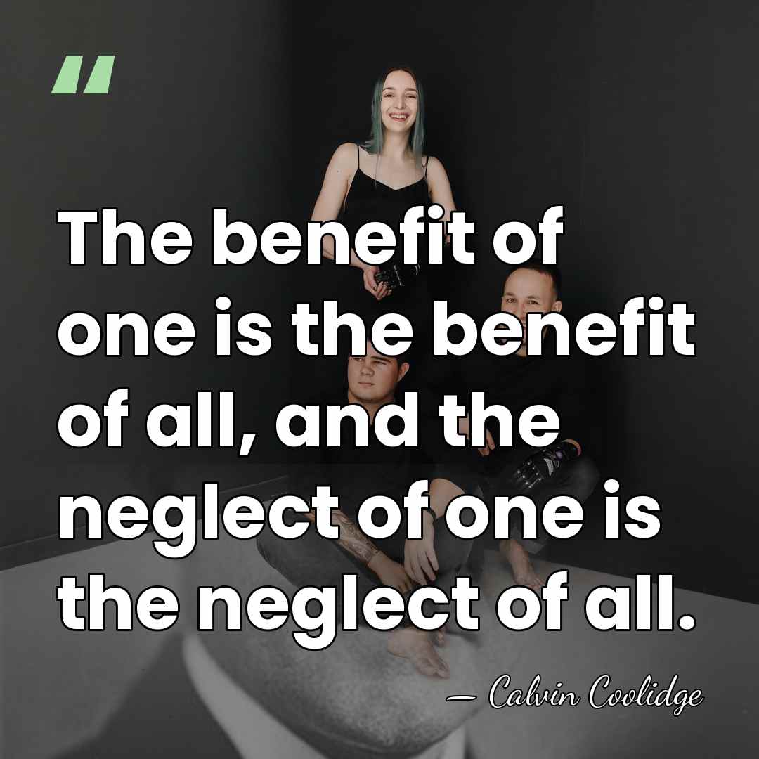 The benefit of one is the benefit of all, and the neglect&hellip; - Calvin Coolidge