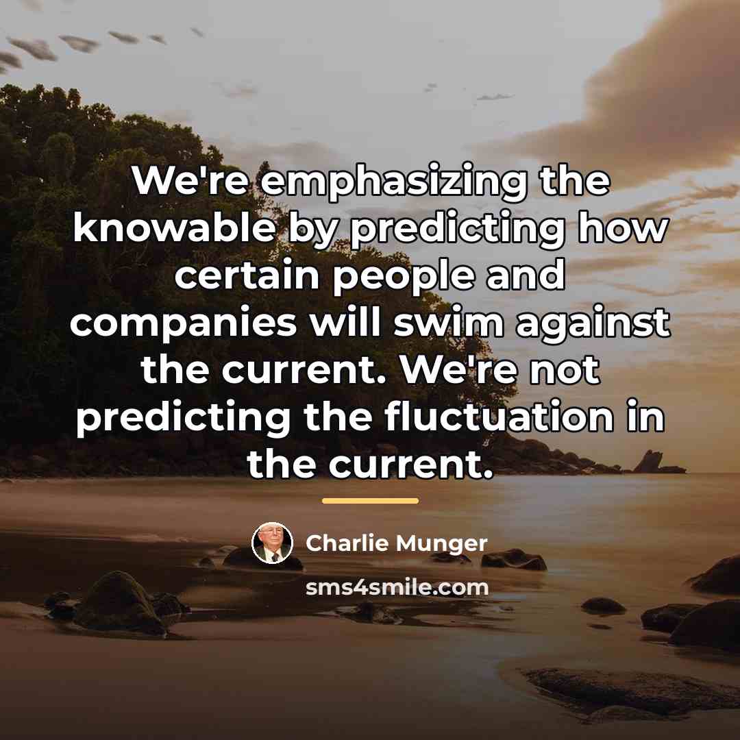 “We're emphasizing the knowable by predicting how certain people and…” quote by Charlie Munger