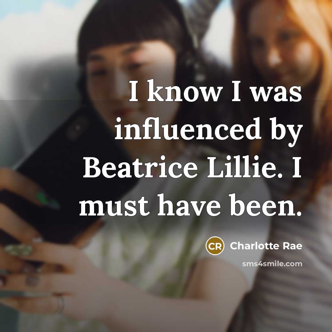 “I know I was influenced by Beatrice Lillie. I must have been.” quote by Charlotte Rae