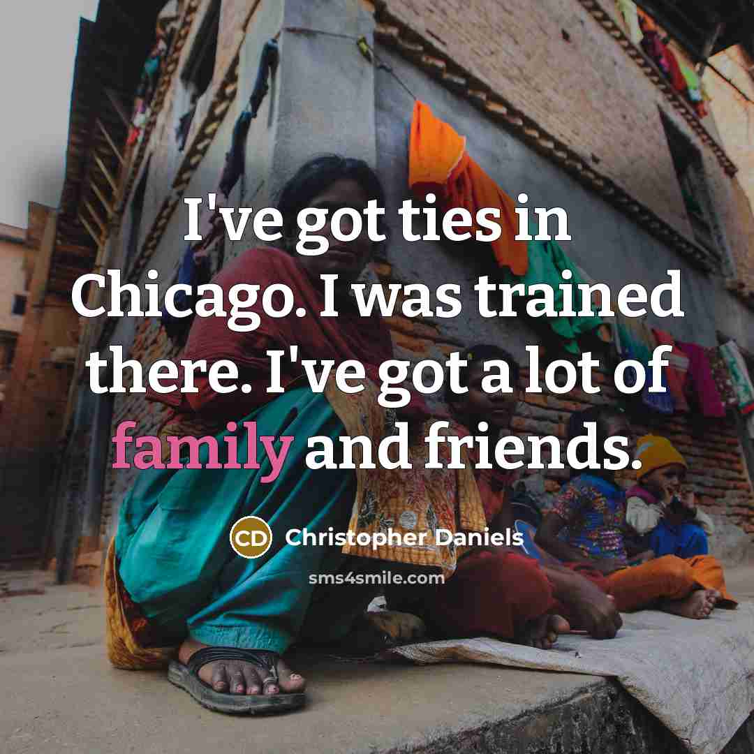 “I've got ties in Chicago. I was trained there. I've…” quote by Christopher Daniels