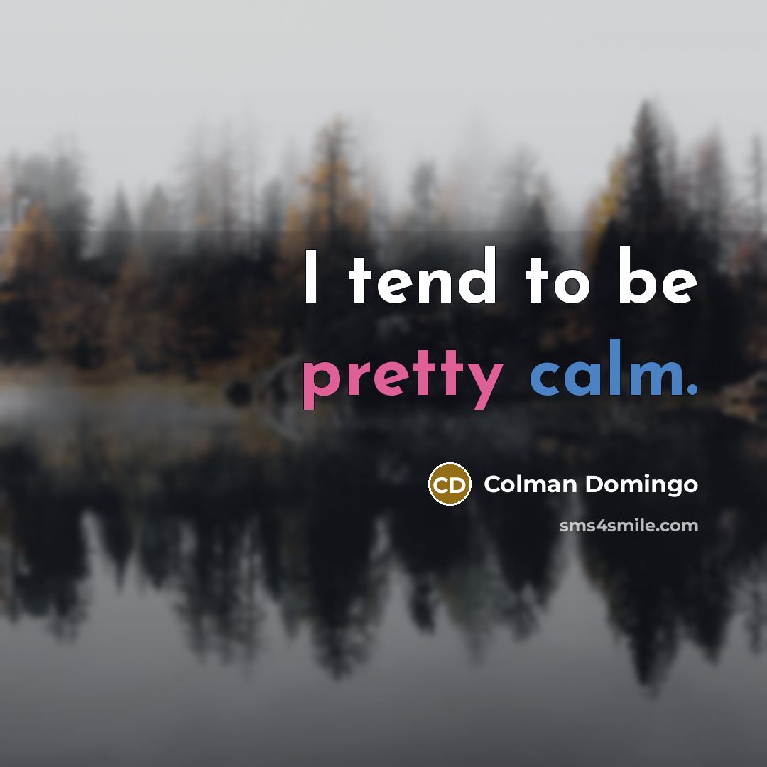 “I tend to be pretty calm.…” quote by Colman Domingo