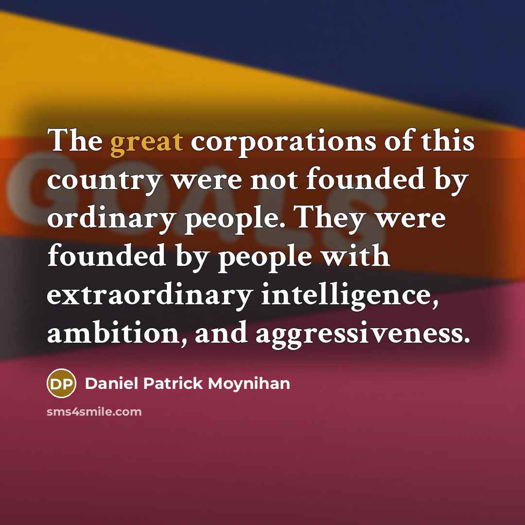 “The great corporations of this country were not founded by…” quote by Daniel Patrick Moynihan