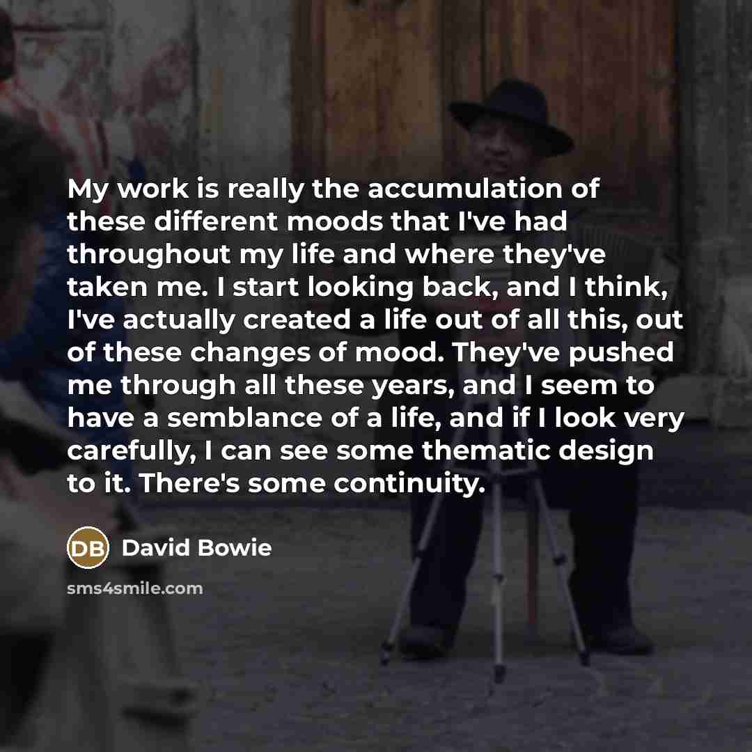 “My work is really the accumulation of these different moods…” quote by David Bowie