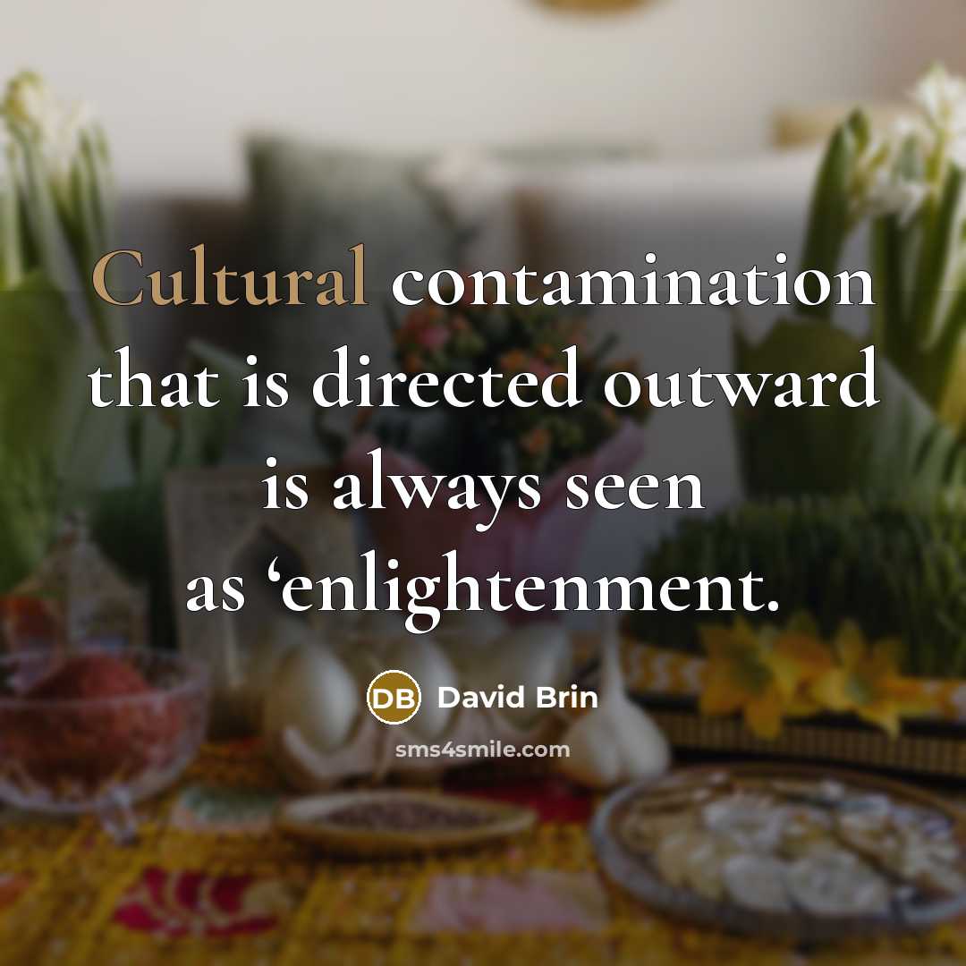 “Cultural contamination that is directed outward is always seen as…” quote by David Brin