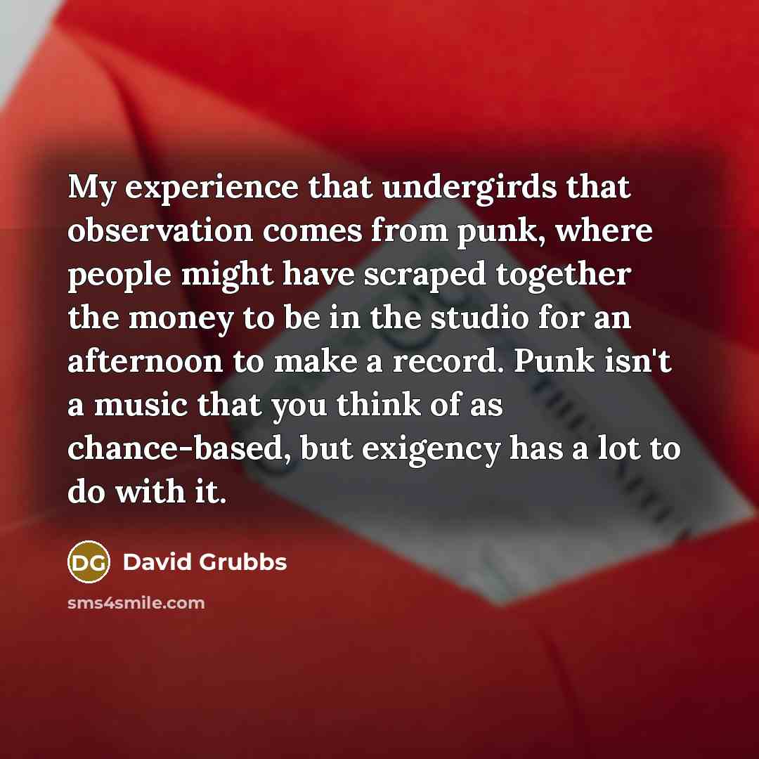 “My experience that undergirds that observation comes from punk, where…” quote by David Grubbs