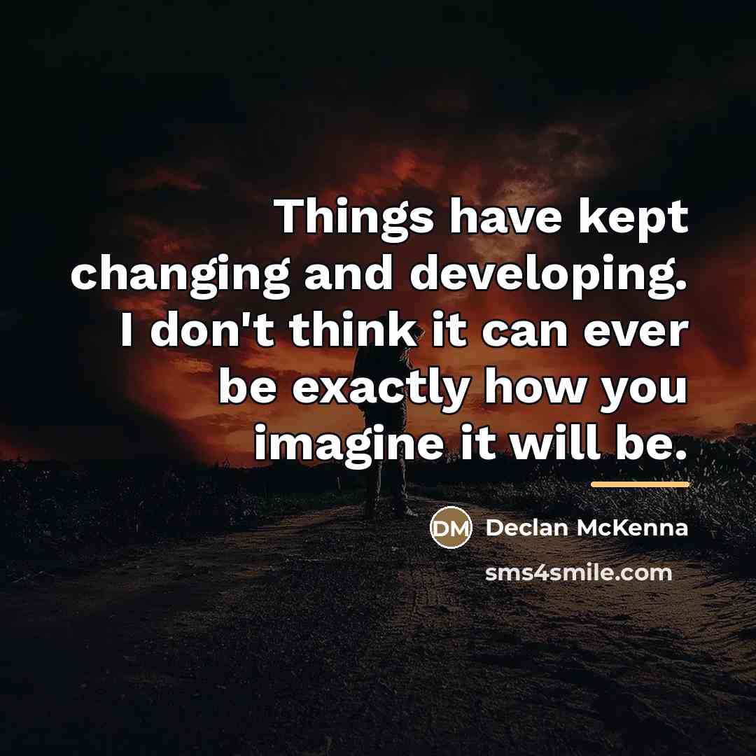 “Things have kept changing and developing. I don't think it…” quote by Declan McKenna