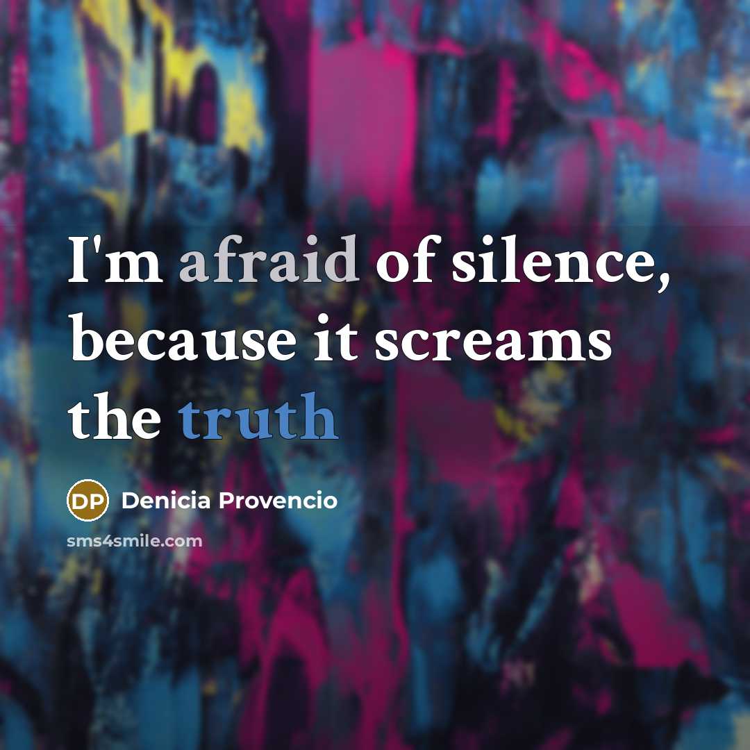 “I'm afraid of silence, because it screams the truth” quote by Denicia Provencio