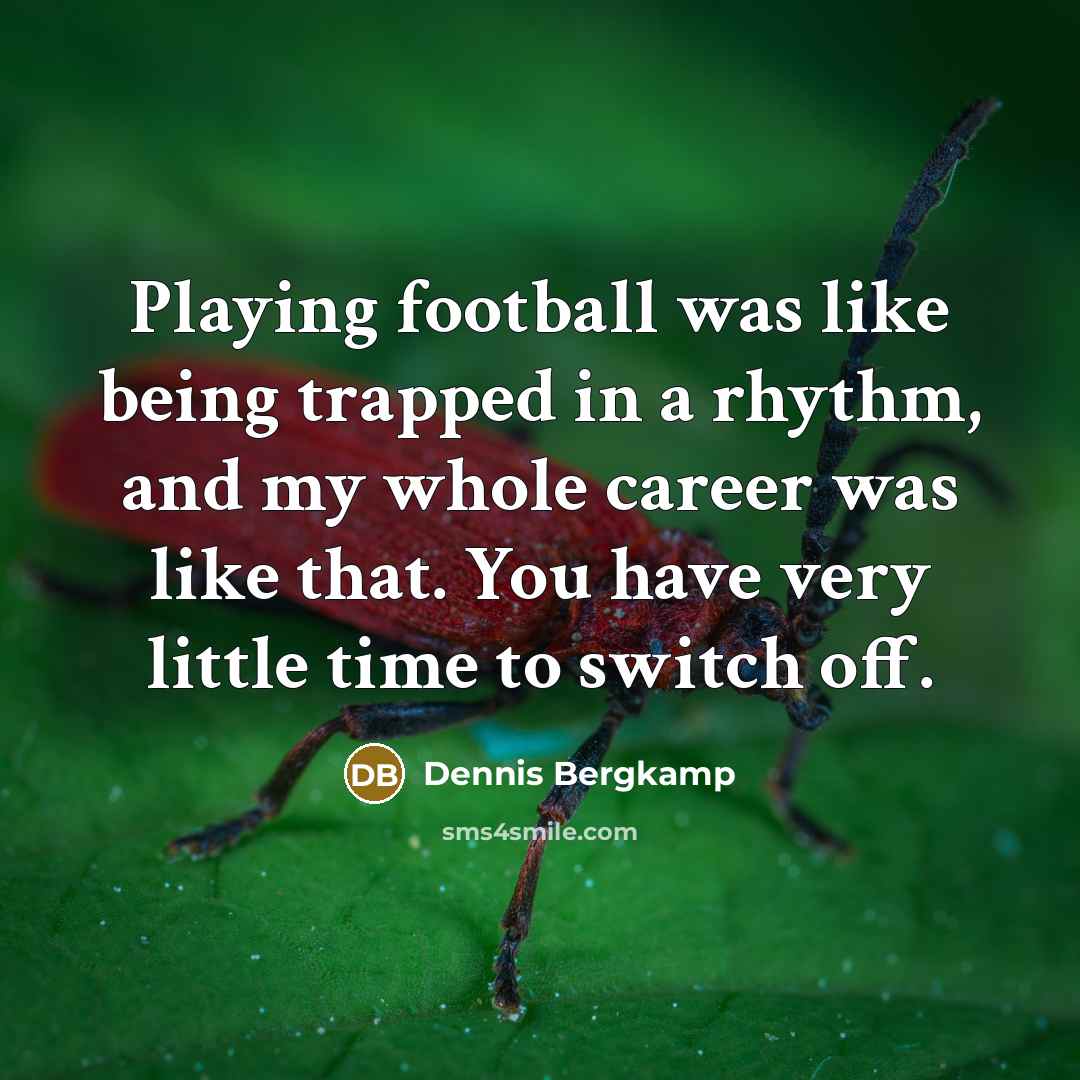 “Playing football was like being trapped in a rhythm, and…” quote by Dennis Bergkamp