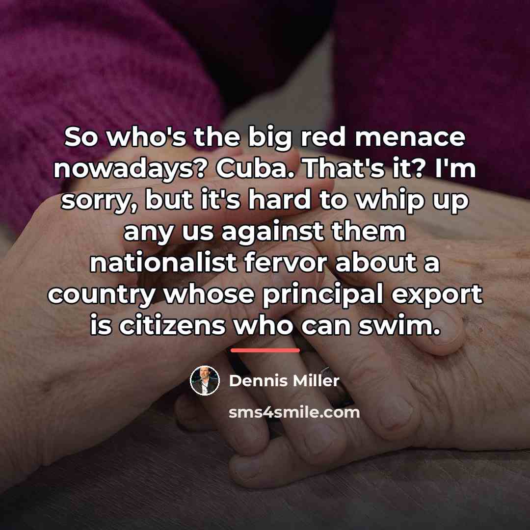 “So who's the big red menace nowadays? Cuba. That's it?…” quote by Dennis Miller