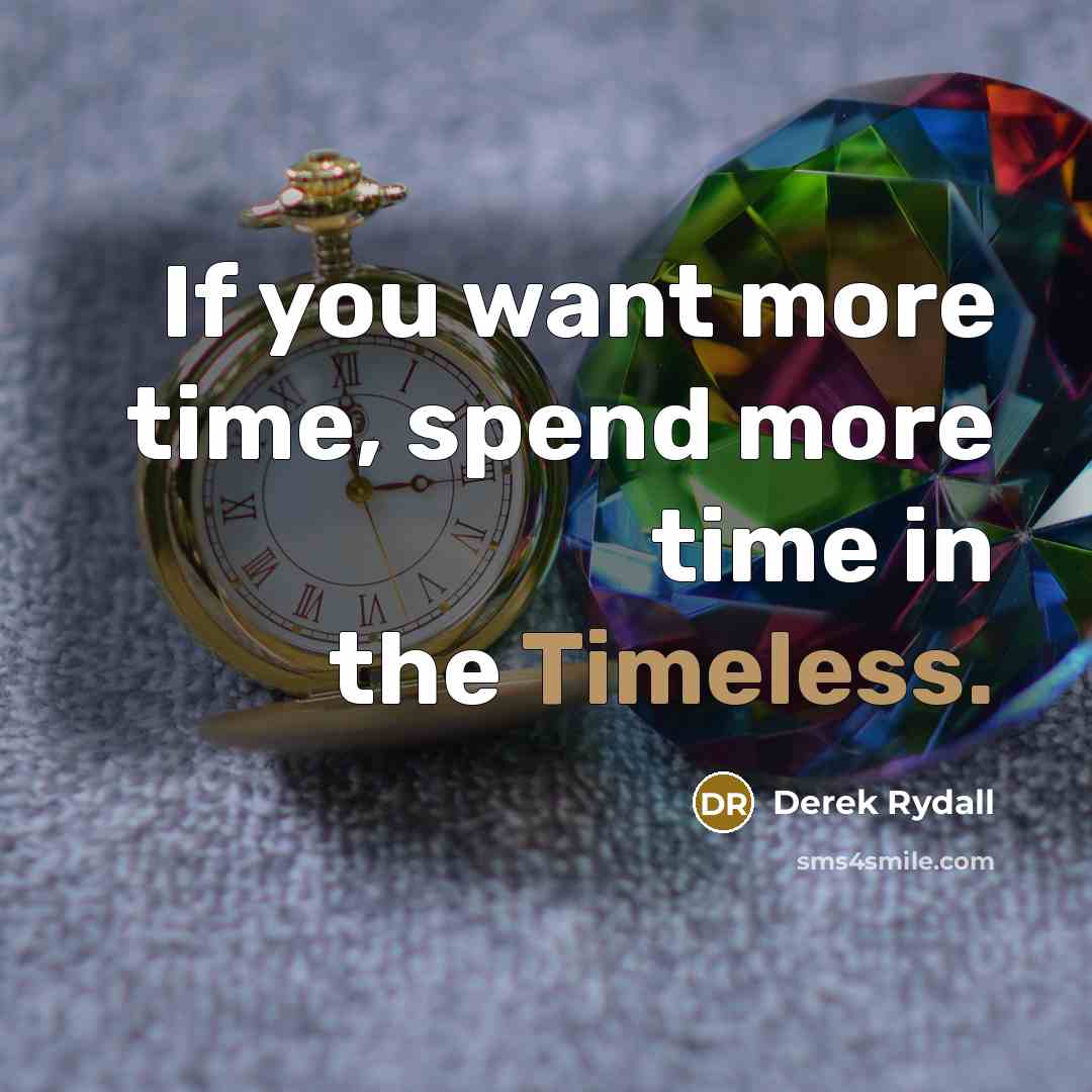 “If you want more time, spend more time in the…” quote by Derek Rydall