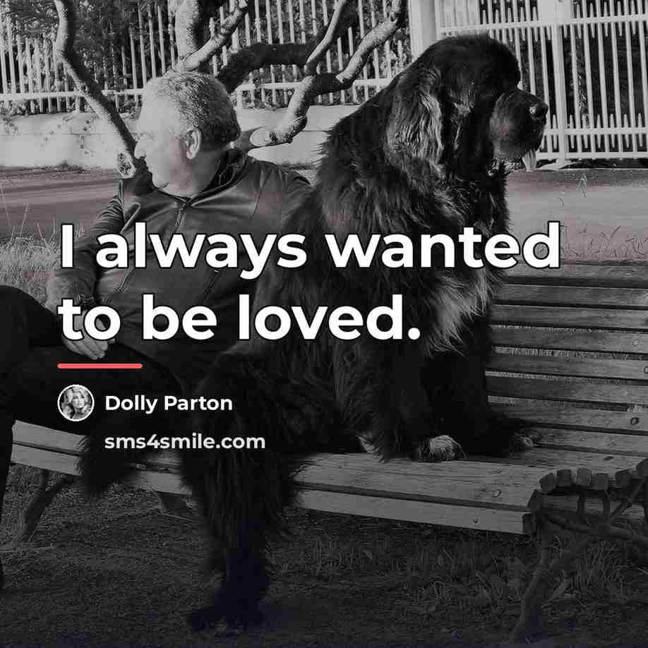 “I always wanted to be loved.…” quote by Dolly Parton