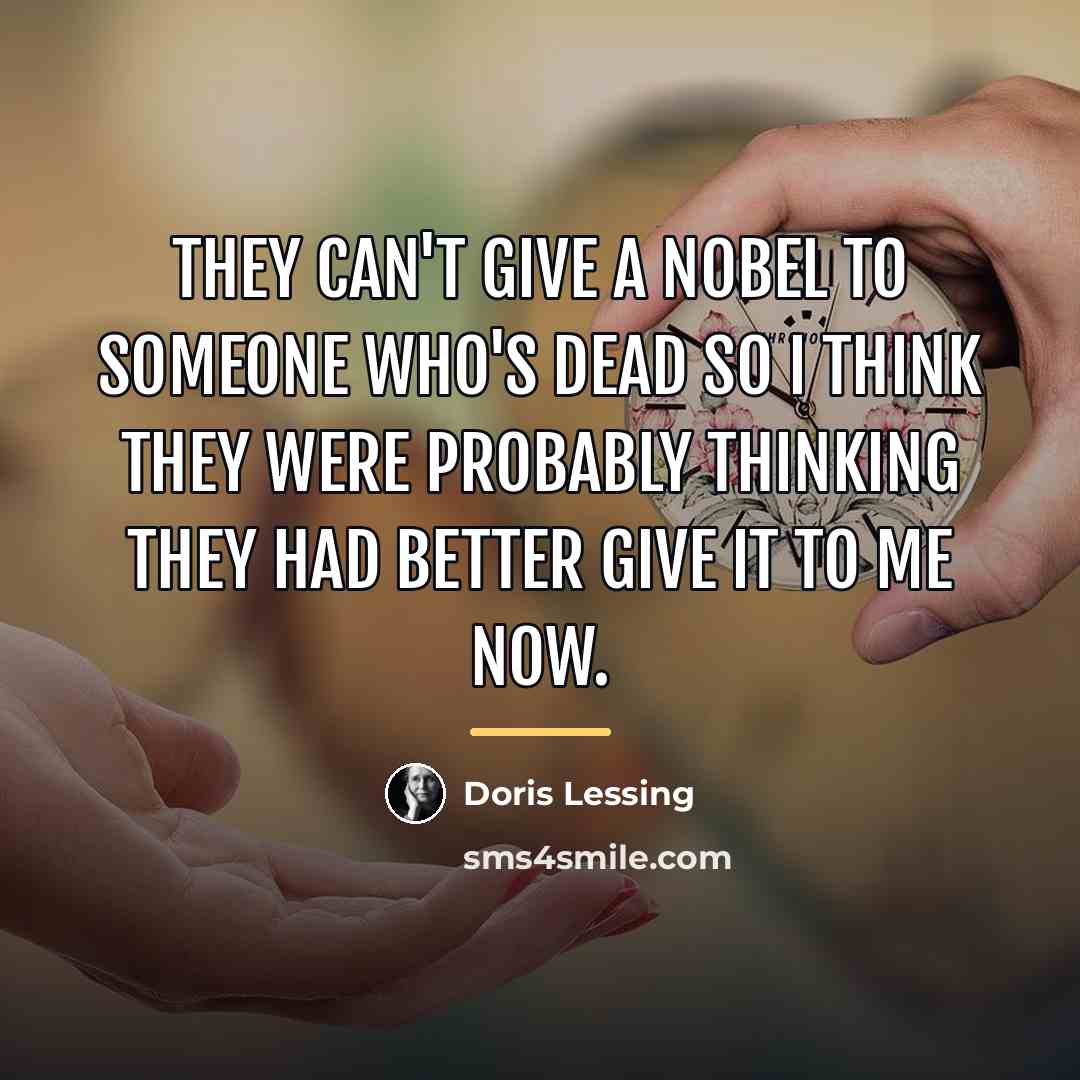 “They can't give a Nobel to someone who's dead so…” quote by Doris Lessing