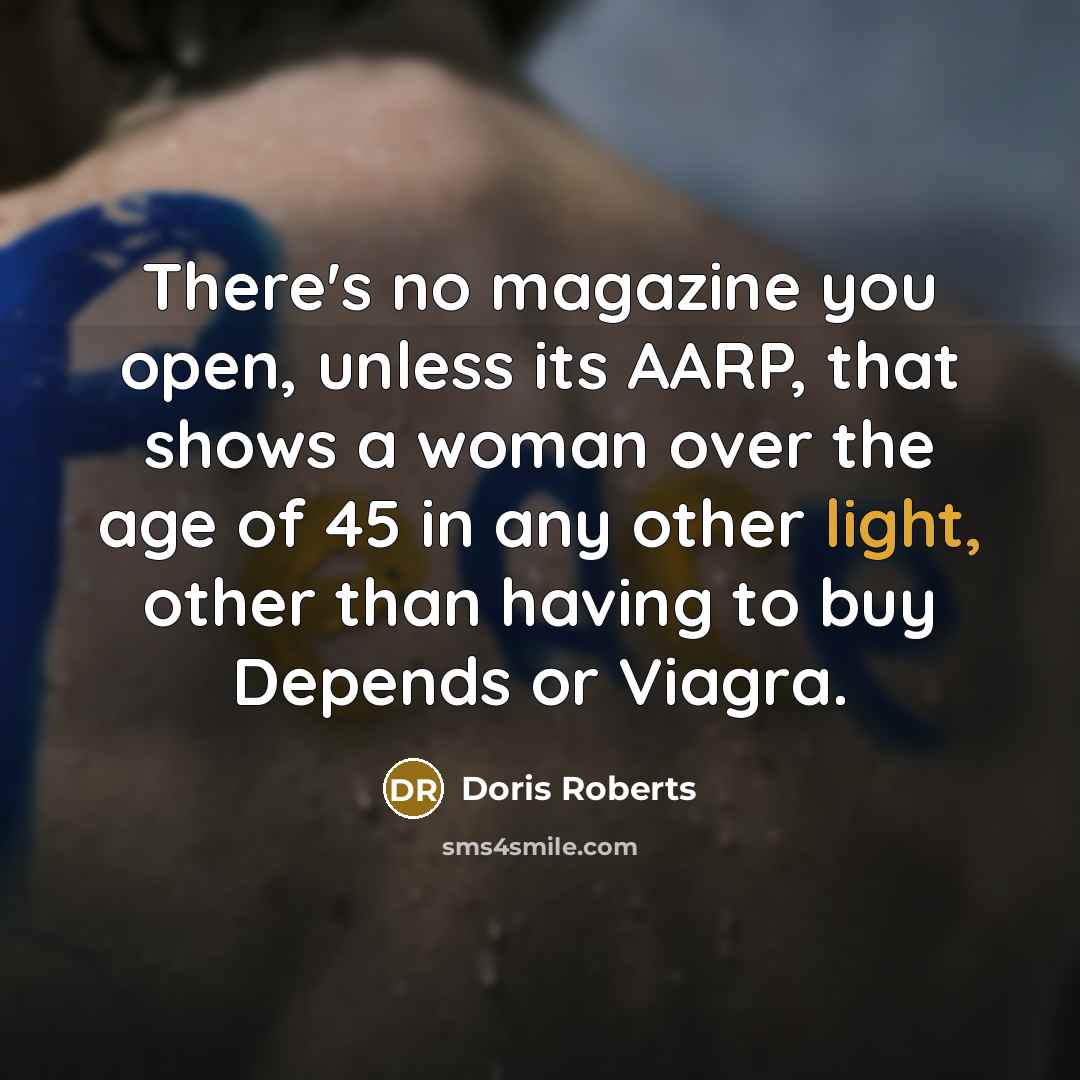“There's no magazine you open, unless its AARP, that shows…” quote by Doris Roberts