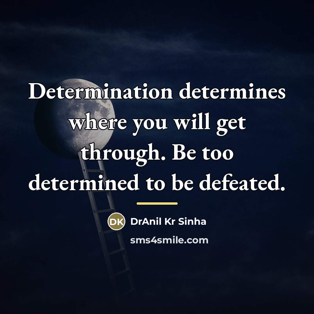 “Determination determines where you will get through. Be too determined…” quote by DrAnil Kr Sinha