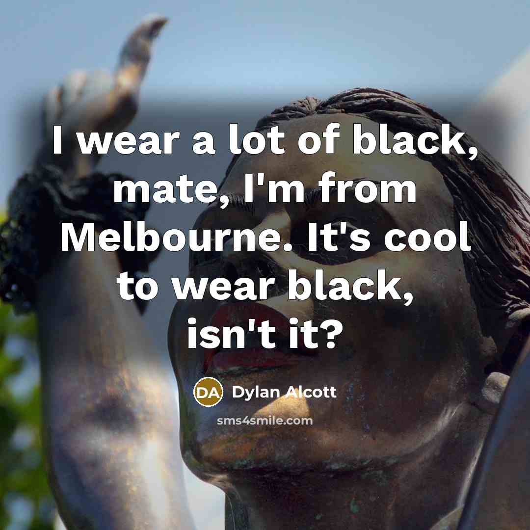 “I wear a lot of black, mate, I'm from Melbourne.…” quote by Dylan Alcott