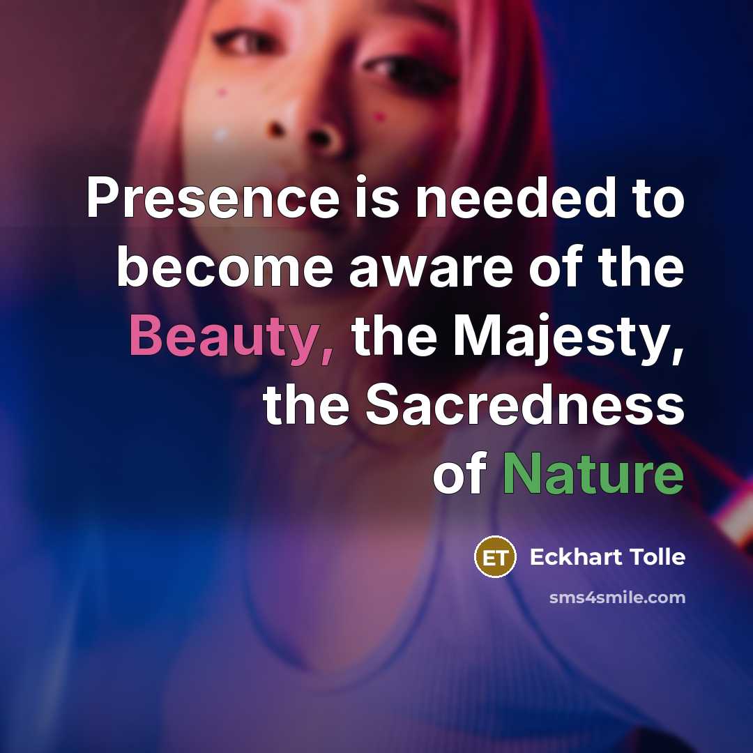 “Presence is needed to become aware of the Beauty, the…” quote by Eckhart Tolle