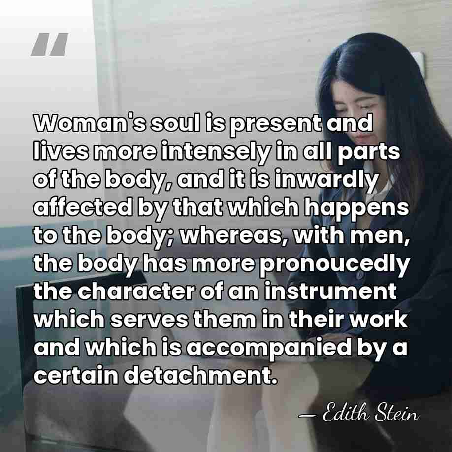 Woman's soul is present and lives more intensely in all parts of&hellip; - Edith Stein