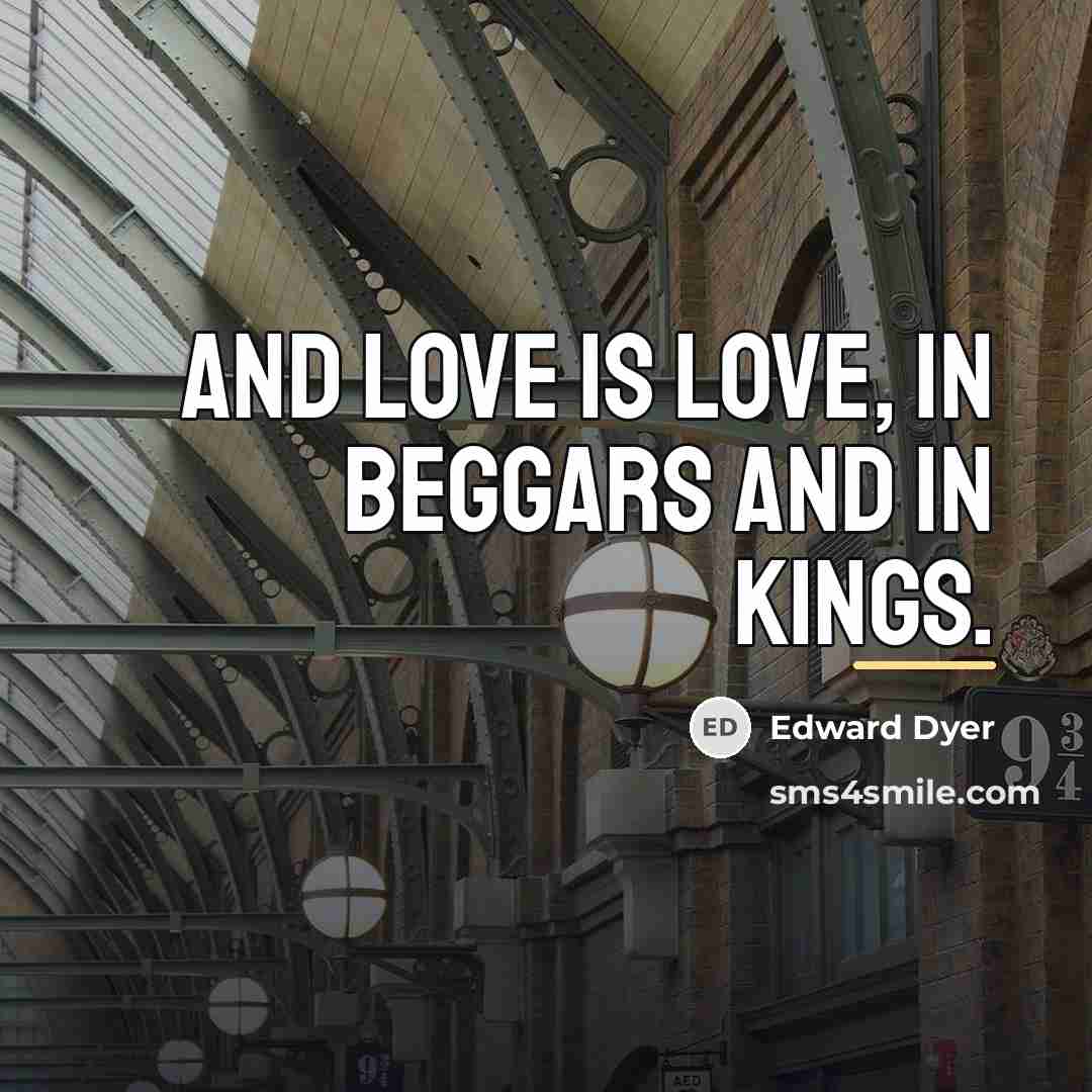 “And love is love, in beggars and in kings.…” quote by Edward Dyer