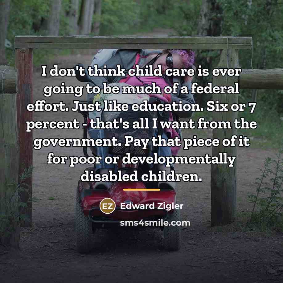 “I don't think child care is ever going to be…” quote by Edward Zigler